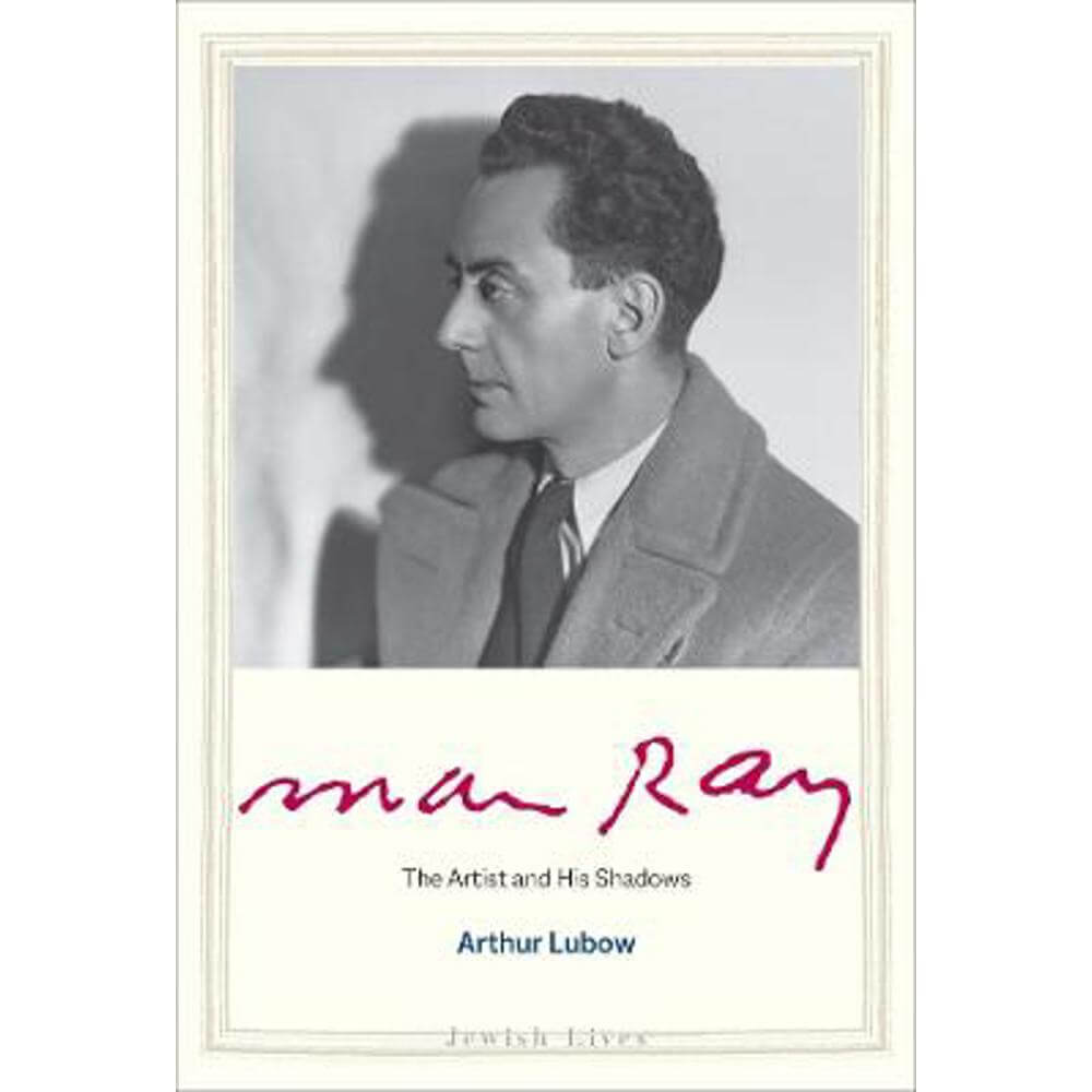 Man Ray: The Artist and His Shadows (Hardback) - Arthur Lubow